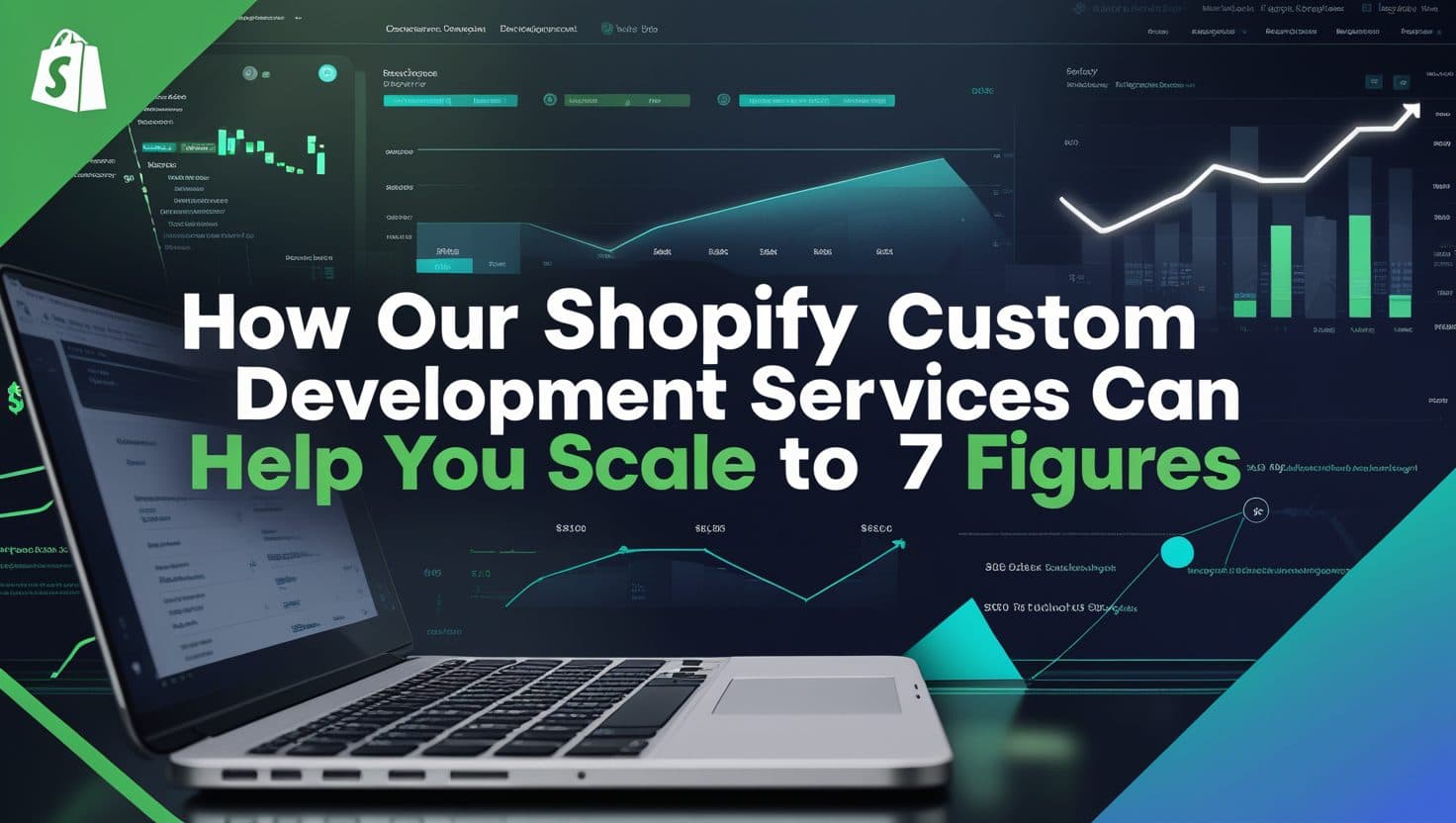 How Our Shopify Custom Development Services Can Help You Scale to 7 Figures